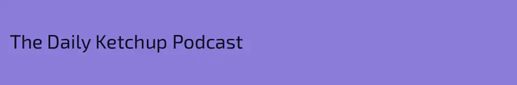 The Daily Ketchup Podcast
